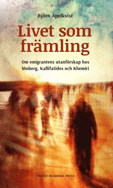 Livet som frmling : om emigrantens utanfrskap hos Moberg, Kalifatides och Khemiri (storpocket)