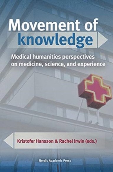 Movement of knowledge : medical humanities perspectives on medicine, science, and experience (inbunden)
