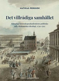 Det villrådiga samhället : Kungliga Vetenskapsakademiens politiska och ekonomiska ideologi, 1739-1792 (inbunden)