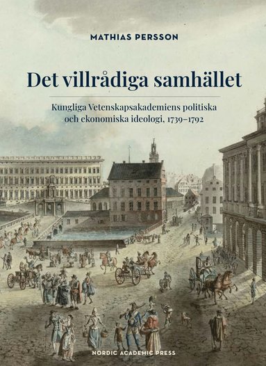 Det villrdiga samhllet : Kungliga Vetenskapsakademiens politiska och ekonomiska ideologi, 1739-1792 (kartonnage)