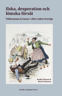 Ilska, desperation och lmska frst : vldsamma kvinnor i 1800-talets Sverige (inbunden)
