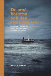 De små båtarna och den stora flykten : arkeologi i spåren av andra världskrigets baltiska flyktbåtar (kartonnage)