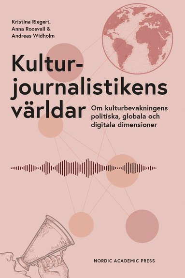 Kulturjournalistikens vrldar : om kulturbevakningens politiska, globala och digitala dimensioner (inbunden)