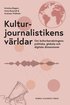 Kulturjournalistikens vrldar : om kulturbevakningens politiska, globala och digitala dimensioner