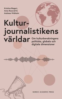 Kulturjournalistikens världar : Om kulturbevakningens politiska, globala och digitala dimensioner (e-bok)
