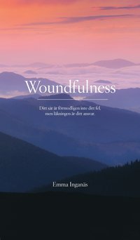 Woundfulness : ditt sr r frmodligen inte ditt fel, men lkningen r ditt ansvar (inbunden)