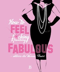 How to feel fucking, freaking fabulous : aktivera din woman power (inbunden)