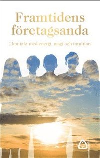 Framtidens företagsanda : i kontakt med energi, magi och intuition - Lina  Lanestrand, Carina Gunnarsdotter, Camilla Sporre, Frida Alsterlund, Marjo  Särkimäki Saramaa - Häftad (9789188939814) | Bokus