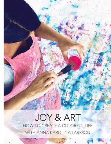 Joy & Art : How to create a colorful life (inbunden)