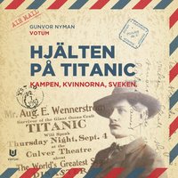 Hjälten på Titanic : kampen, kvinnorna, sveken (ljudbok)