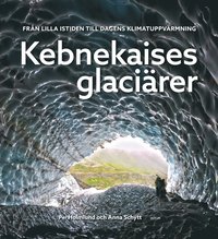 Kebnekaises glaciärer :  från lilla istiden till dagens klimatuppvärmning (inbunden)