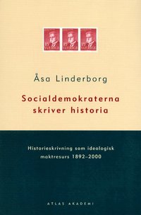 Socialdemokraterna Skriver Historia : Historieskrivning Som Ideologisk Makt (hftad)