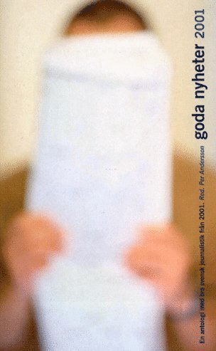 Goda nyheter : en antologi med bra svensk journalistik frn ... . 2001 (pocket)