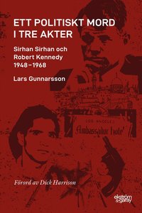 Ett politiskt mord i tre akter : Sirhan Sirhan och Robert Kennedy 1948-1968 (häftad)