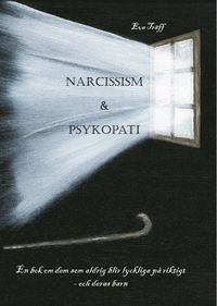 Narcissism och psykopati : en bok om dem som aldrig blir lyckliga på riktigt - och deras barn (häftad)