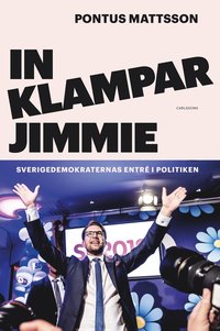 In klampar Jimmie : Sverigedemokraternas entr i politiken (inbunden)