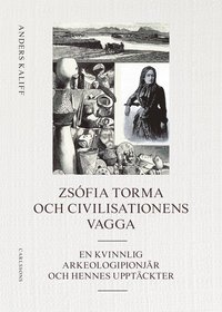 Zsfia Torma och civilisationens vagga : en kvinnlig arkeologipionjr och hennes upptckter (inbunden)