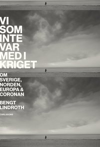 Vi som inte var med i kriget : om Sverige, Norden, Europa och coronan (hftad)