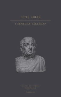 I Senecas sällskap : besök i en stoikers tankevärld (inbunden)