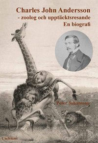 Charles John Andersson : zoolog och upptäcktsresande - en biografi (inbunden)