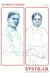 Systrar : de första utbildade sjuksköterskorna i Sverige (inbunden)