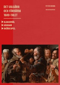 Det vulgära och förnäma 1600-talet : Slagsmål. Krogar. Skådespel. (inbunden)