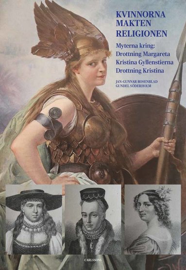 Kvinnorna, makten, religionen : myterna kring drottning Margareta, Kristina Gyllenstierna, drottning Kristina (inbunden)