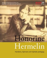 Honorine Hermelin : handens, hjärnans och hjärtats pedagog : medborgarbildning och visioner vid Kvinnliga medborgarskolan på Fogelstad (häftad)
