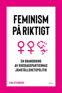 Feminism på riktigt : en granskning av riksdagspartiernas jämställdhetspolitik (häftad)