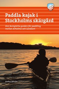 Paddla kajak i Stockholms skärgård : den kompletta guiden för paddling mellan Arholma och Landsort (häftad)