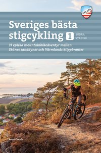 Sveriges bästa stigcykling : 35 episka mountainbikeäventyr mellan Skånes sanddyner och Värmlands klippkanter (häftad)