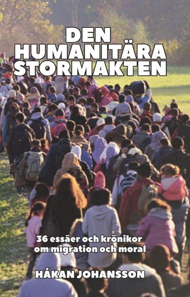 Den humanitra stormakten : 36 esser och krnikor om migration och moral (hftad)