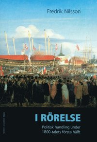 I Rrelse : Politisk Handling Under 1800-Talets Frsta Hlft (inbunden)