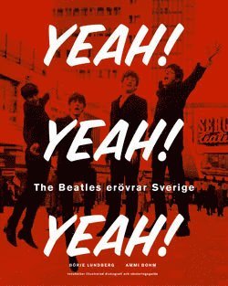 Yeah! Yeah! Yeah! The Beatles Ervrar Sverige : Med Illustrerad Diskografi & CD (inbunden)