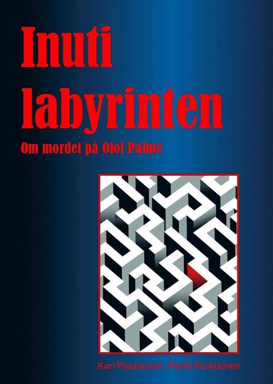 Inuti labyrinten: om mordet p Olof Palme (hftad)