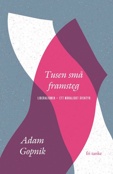 Tusen sm framsteg : liberalismen - ett moraliskt ventyr (inbunden)