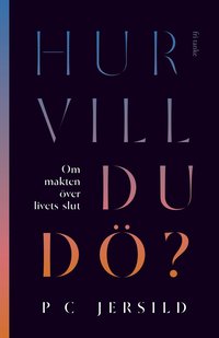 Hur vill du d? : om makten ver livets slut (inbunden)