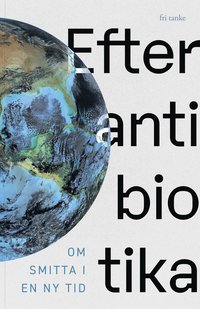 Efter antibiotika: Om smitta i en ny tid (hftad)