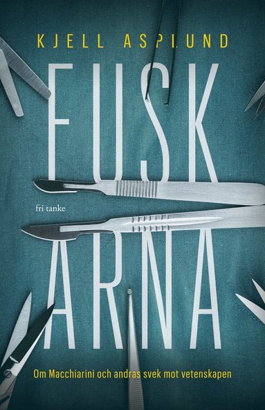 Fuskarna: Om Macchiarini och andras svek mot vetenskapen (inbunden)