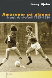 Amasoner p planen : Svensk damfotboll 1965-1980 (inbunden)