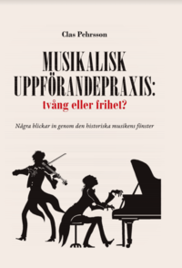 Musikalisk uppfrandepraxis: tvng eller frihet? : ngra blickar in genom den historiska musikens fnster (inbunden)