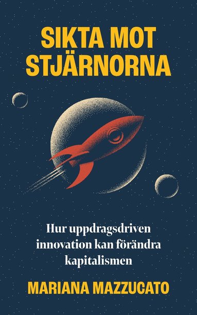 Sikta mot stjrnorna : hur uppdragsdriven innovation kan frndra kapitalismen (inbunden)