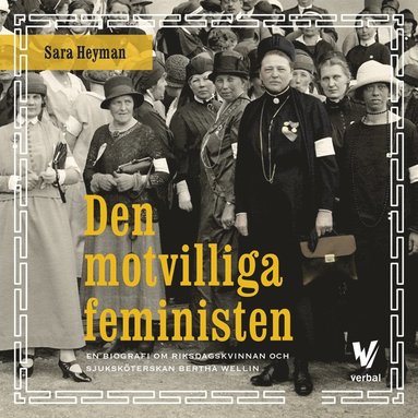 Den motvilliga feministen : En biografi om riksdagskvinnan och sjuksk�terskan Bertha Wellin (pocket)