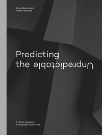 Predicting the Unpredictable ? a Nordic Approach to Shaping Future Cities (e-bok)