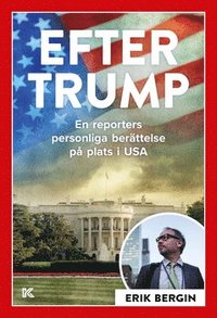 Efter Trump : en reporters personliga berättelse på plats i USA (e-bok)