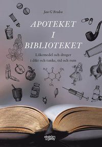 Apoteket i biblioteket : lkemedel och droger i dikt och tanke, tid och rum (inbunden)