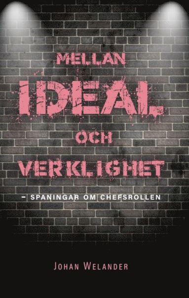 Mellan ideal och verklighet : spaningar om chefsrollen (inbunden)