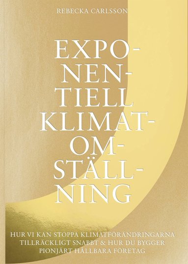 Exponentiell klimatomstllning : hur vi kan stoppa klimatfrndringarna tillrckligt snabbt & hur du bygger pionjrt hllbara fretag (inbunden)