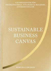Sustainable business canvas : 9 komponenter för framgångsrika, hållbara & skalbara affärsmodeller (inbunden)