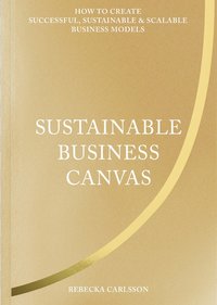 Sustainable business canvas : how to create successful, sustainable & scalable business models (inbunden)